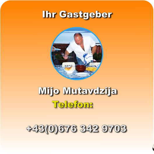 Ihr Gastgeber Mijo Mutavdzija +43(0)676 342 9703 Telefon: